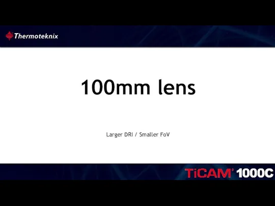100mm lens Larger DRI / Smaller FoV