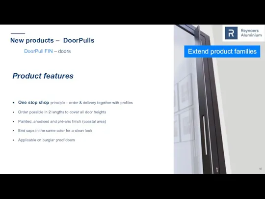 New products – DoorPulls Extend product families Product features One stop shop