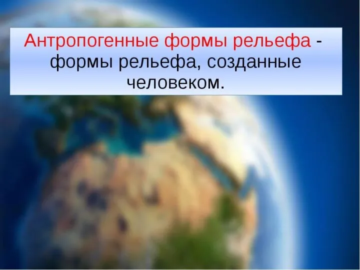 Антропогенный рельеф — совокупность форм рельефа, созданных или изменённых деятельностью человека. Антропогенный