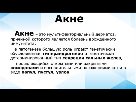 Акне Акне – это мультифакториальный дерматоз, причиной которого является болезнь врождённого иммунитета,