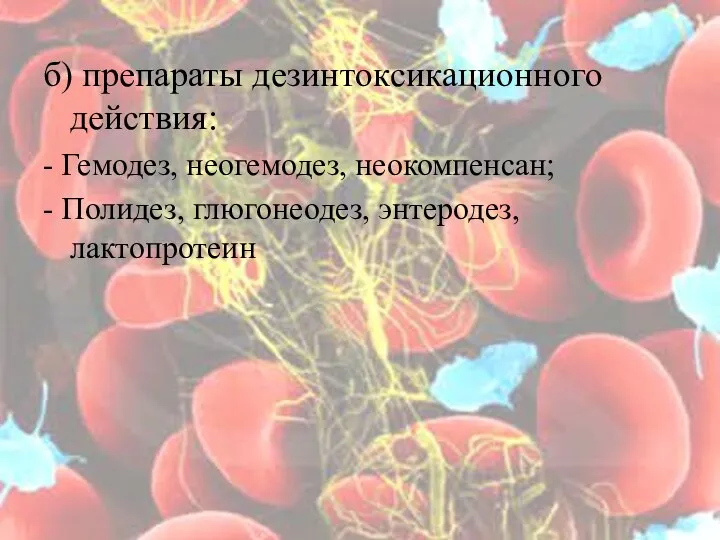 б) препараты дезинтоксикационного действия: - Гемодез, неогемодез, неокомпенсан; - Полидез, глюгонеодез, энтеродез, лактопротеин