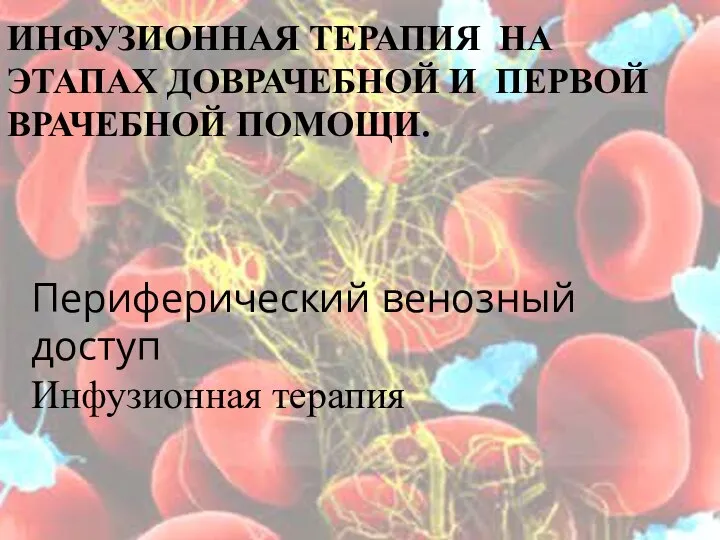 ИНФУЗИОННАЯ ТЕРАПИЯ НА ЭТАПАХ ДОВРАЧЕБНОЙ И ПЕРВОЙ ВРАЧЕБНОЙ ПОМОЩИ. Периферический венозный доступ Инфузионная терапия