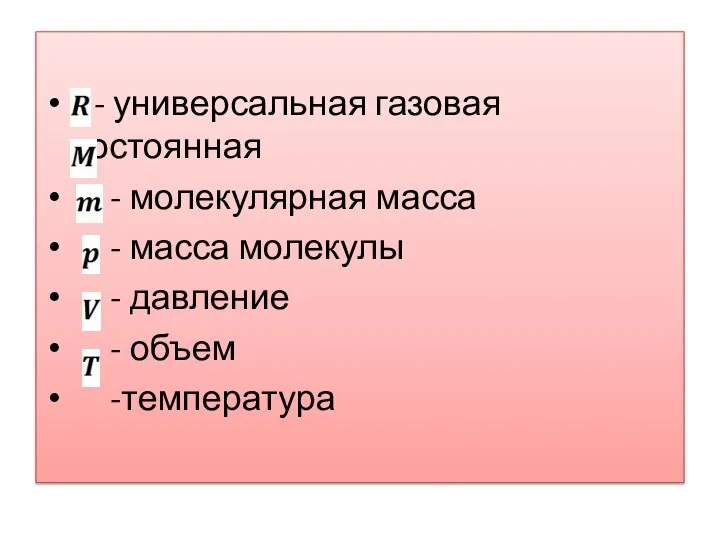 - универсальная газовая постоянная - молекулярная масса - масса молекулы - давление - объем -температура