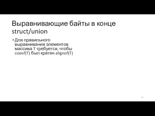 Выравнивающие байты в конце struct/union Для правильного выравнивания элементов массива T требуется,