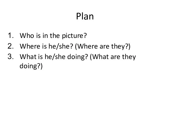 Plan Who is in the picture? Where is he/she? (Where are they?)