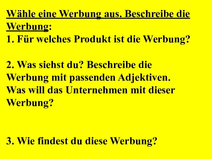 Wähle eine Werbung aus. Beschreibe die Werbung: 1. Für welches Produkt ist