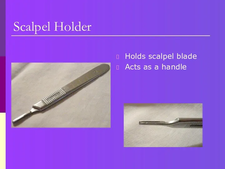 Scalpel Holder Holds scalpel blade Acts as a handle