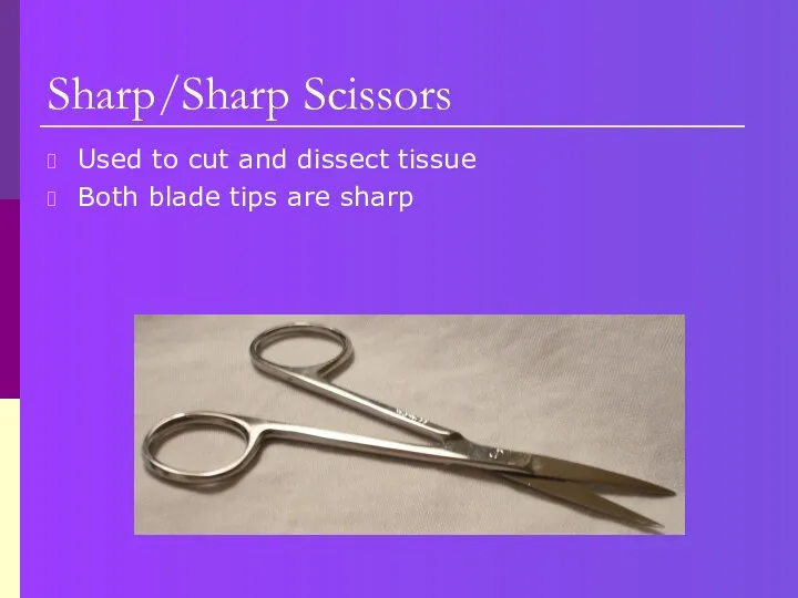 Sharp/Sharp Scissors Used to cut and dissect tissue Both blade tips are sharp