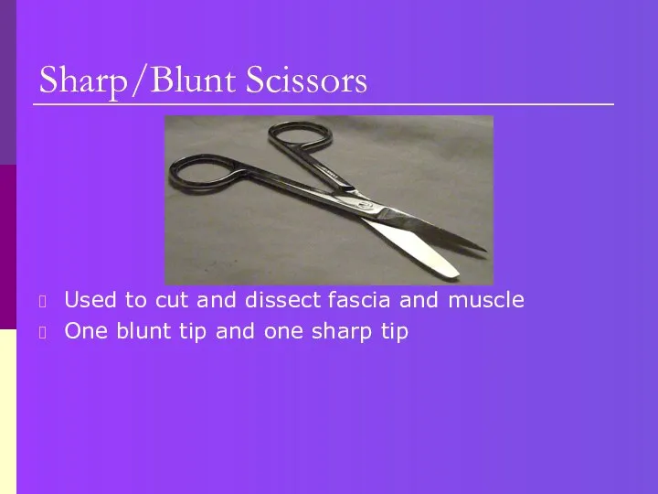 Sharp/Blunt Scissors Used to cut and dissect fascia and muscle One blunt