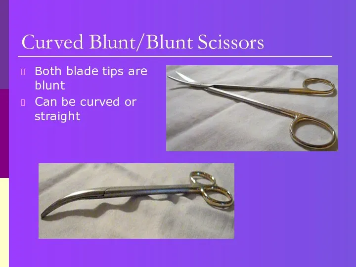 Curved Blunt/Blunt Scissors Both blade tips are blunt Can be curved or straight