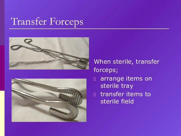 Transfer Forceps When sterile, transfer forceps; arrange items on sterile tray transfer items to sterile field