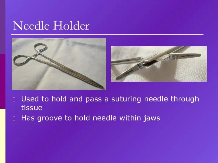 Needle Holder Used to hold and pass a suturing needle through tissue