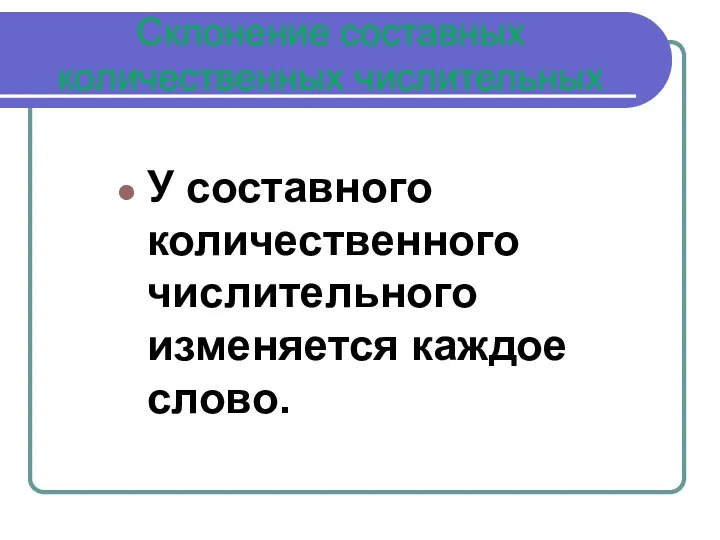 Склонение составных количественных числительных У составного количественного числительного изменяется каждое слово.