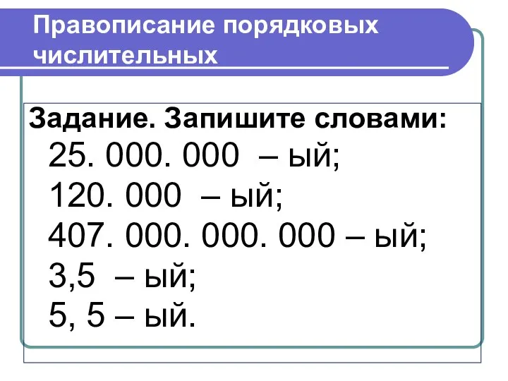 Правописание порядковых числительных Задание. Запишите словами: 25. 000. 000 – ый; 120.