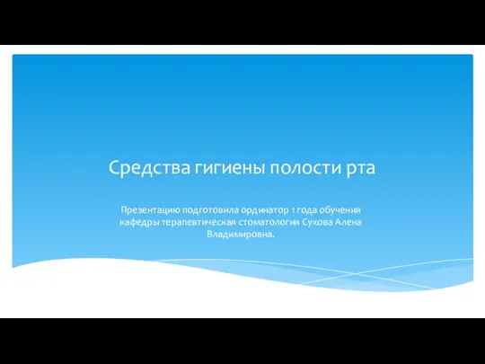 Средства гигиены полости рта Презентацию подготовила ординатор 1 года обучения кафедры терапевтическая стоматология Сухова Алена Владимировна.