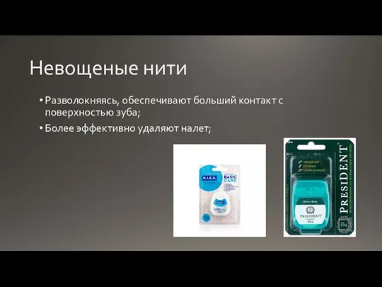 Невощеные нити Разволокняясь, обеспечивают больший контакт с поверхностью зуба; Более эффективно удаляют налет;