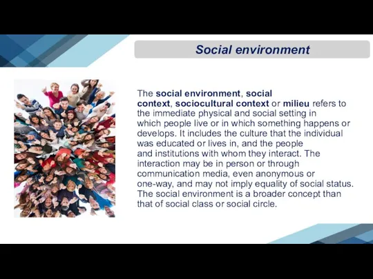 The social environment, social context, sociocultural context or milieu refers to the