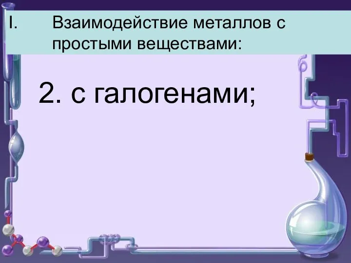 Взаимодействие металлов с простыми веществами: 2. с галогенами;