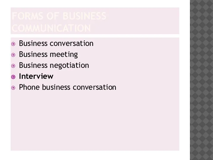 FORMS OF BUSINESS COMMUNICATION Business conversation Business meeting Business negotiation Interview Phone business conversation