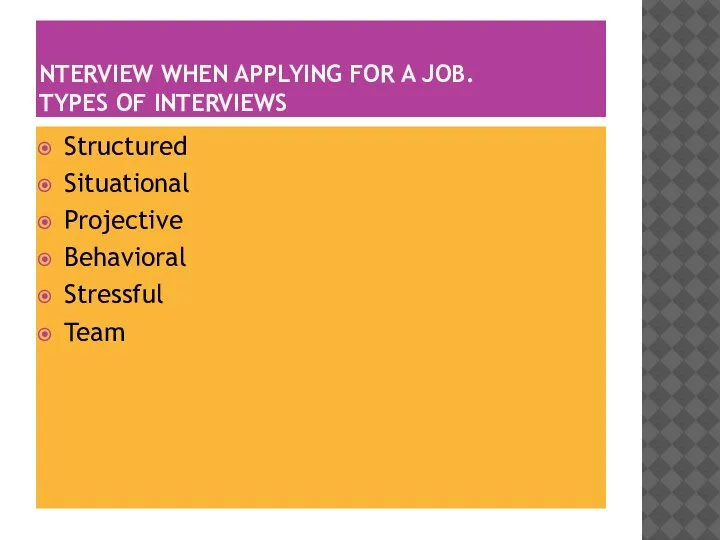 NTERVIEW WHEN APPLYING FOR A JOB. TYPES OF INTERVIEWS Structured Situational Projective Behavioral Stressful Team