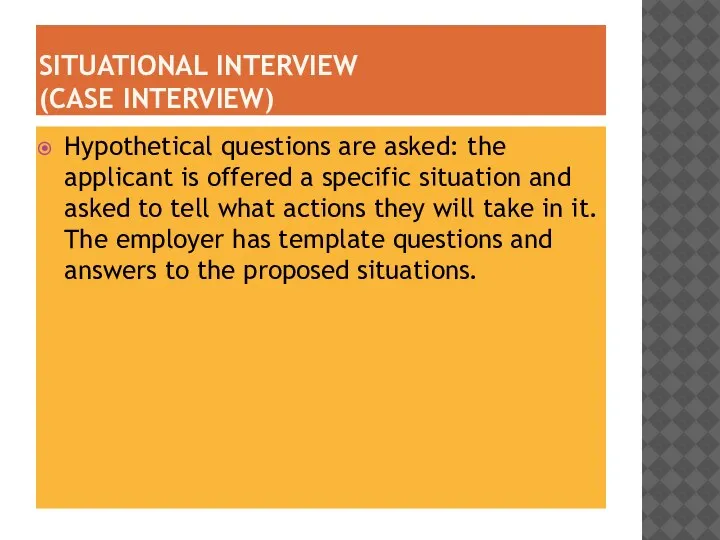 SITUATIONAL INTERVIEW (CASE INTERVIEW) Hypothetical questions are asked: the applicant is offered