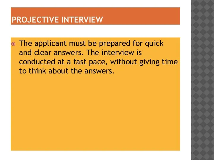 PROJECTIVE INTERVIEW The applicant must be prepared for quick and clear answers.