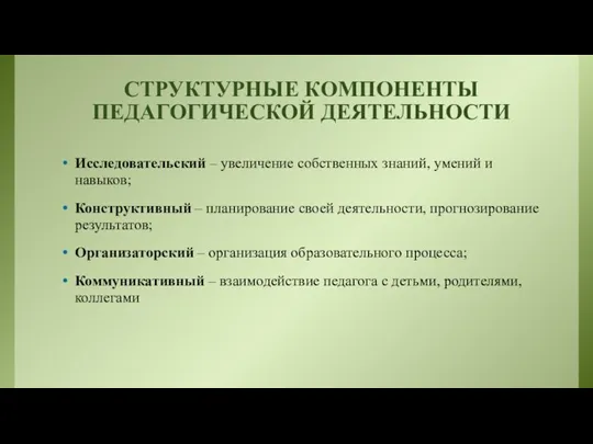 СТРУКТУРНЫЕ КОМПОНЕНТЫ ПЕДАГОГИЧЕСКОЙ ДЕЯТЕЛЬНОСТИ Исследовательский – увеличение собственных знаний, умений и навыков;