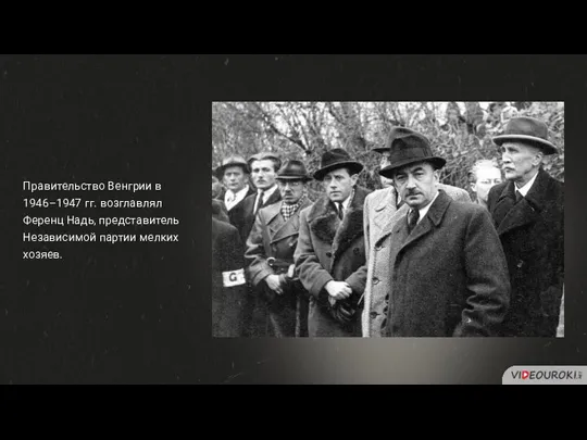 Правительство Венгрии в 1946–1947 гг. возглавлял Ференц Надь, представитель Независимой партии мелких хозяев.