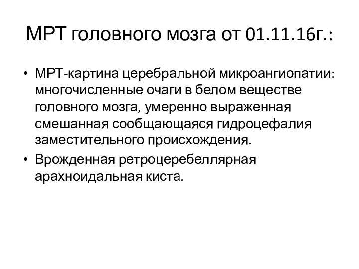 МРТ головного мозга от 01.11.16г.: МРТ-картина церебральной микроангиопатии: многочисленные очаги в белом