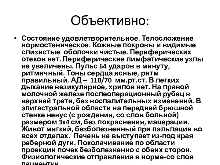 Объективно: Состояние удовлетворительное. Телосложение нормостеническое. Кожные покровы и видимые слизистые оболочки чистые.