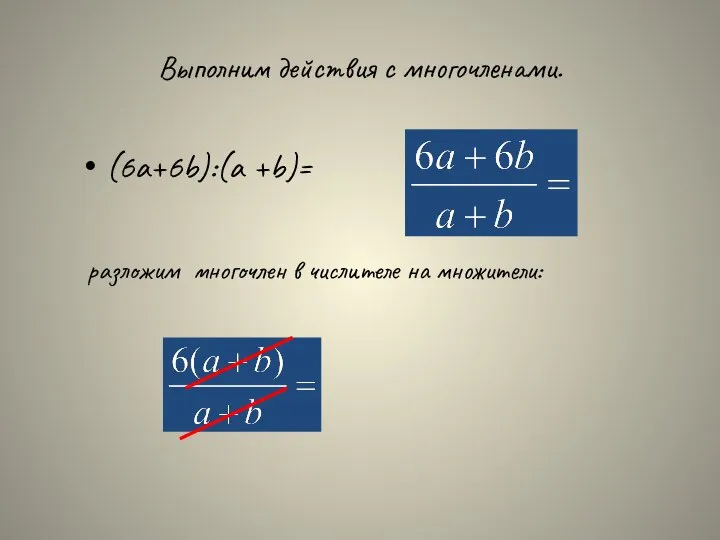 Выполним действия с многочленами. (6a+6b):(a +b)= разложим многочлен в числителе на множители: 6.