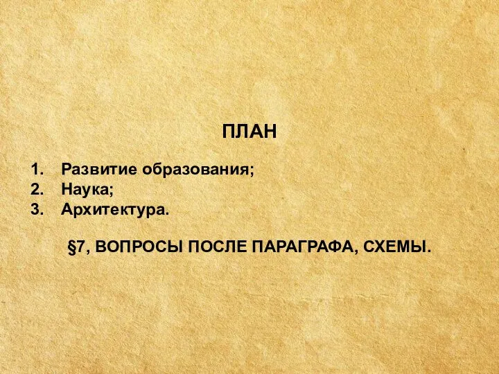 Развитие образования; Наука; Архитектура. §7, ВОПРОСЫ ПОСЛЕ ПАРАГРАФА, СХЕМЫ. ПЛАН