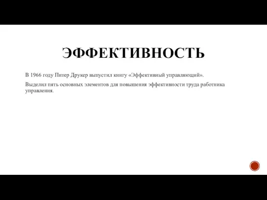 ЭФФЕКТИВНОСТЬ В 1966 году Питер Друкер выпустил книгу «Эффективный управляющий». Выделил пять