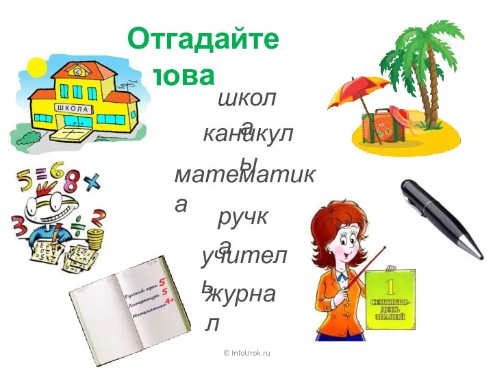 © InfoUrok.ru Отгадайте слова школа каникулы математика ручка учитель журнал