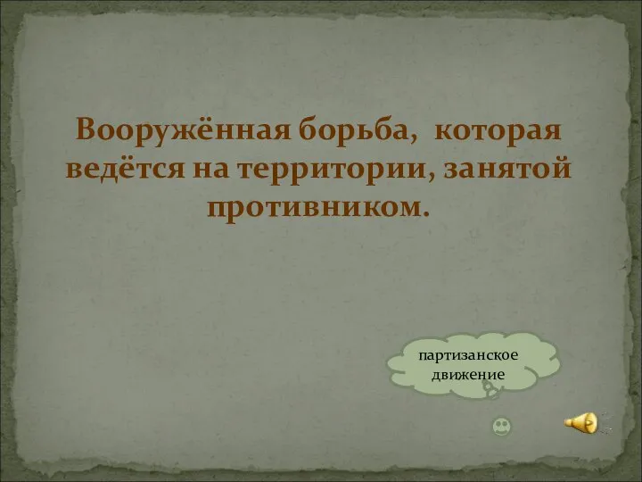 Вооружённая борьба, которая ведётся на территории, занятой противником. партизанское движение