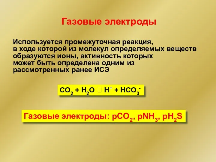 Газовые электроды Газовые электроды: pCO2, pNH3, pH2S Используется промежуточная реакция, в ходе