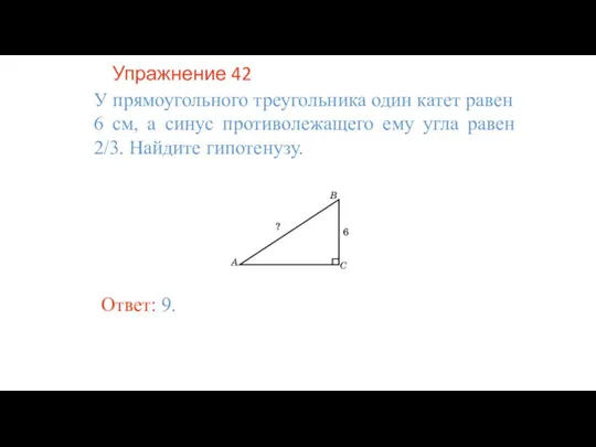 Упражнение 42 У прямоугольного треугольника один катет равен 6 см, а синус