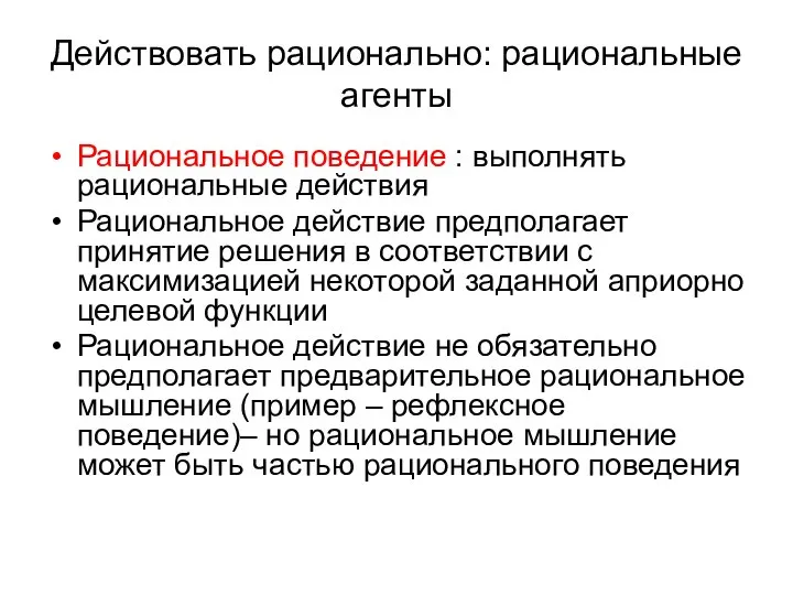 Действовать рационально: рациональные агенты Рациональное поведение : выполнять рациональные действия Рациональное действие