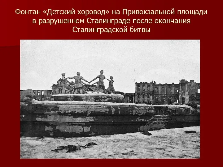 Фонтан «Детский хоровод» на Привокзальной площади в разрушенном Сталинграде после окончания Сталинградской битвы
