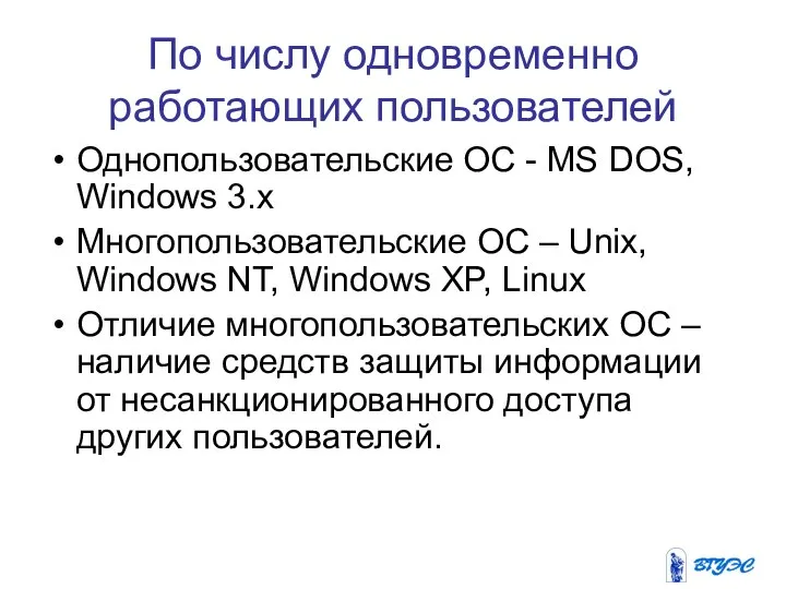 По числу одновременно работающих пользователей Однопользовательские ОС - MS DOS, Windows 3.x