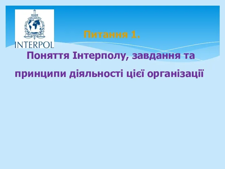 Питання 1. Поняття Інтерполу, завдання та принципи діяльності цієї організації