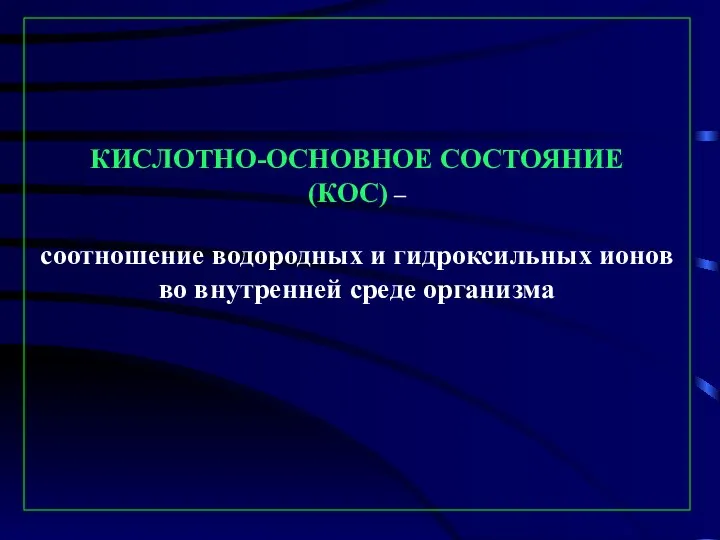 КИСЛОТНО-ОСНОВНОЕ СОСТОЯНИЕ (КОС) – соотношение водородных и гидроксильных ионов во внутренней среде организма