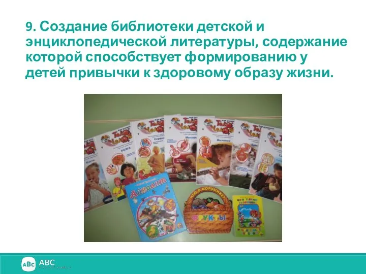 9. Создание библиотеки детской и энциклопедической литературы, содержание которой способствует формированию у