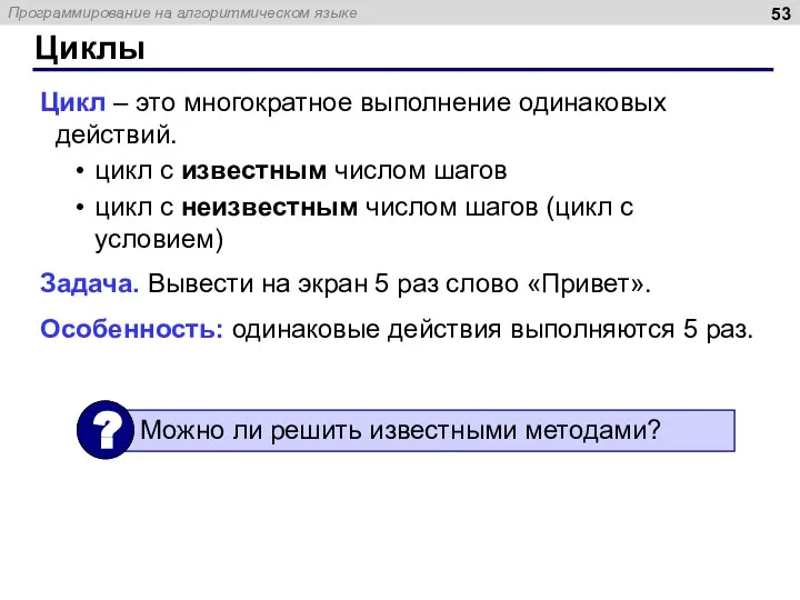 Циклы Цикл – это многократное выполнение одинаковых действий. цикл с известным числом