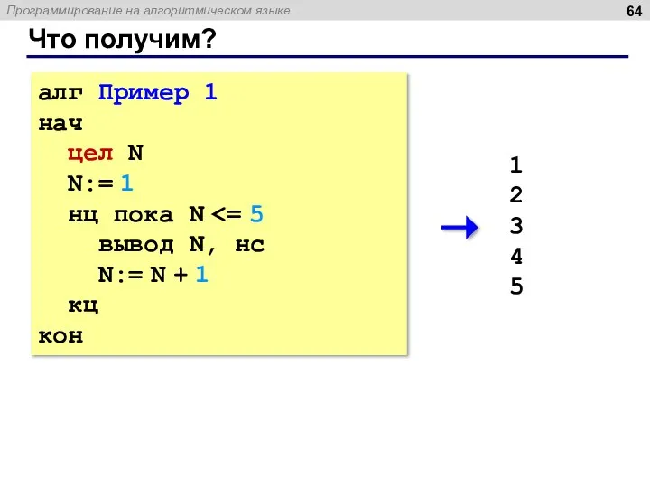 Что получим? алг Пример 1 нач цел N N:= 1 нц пока