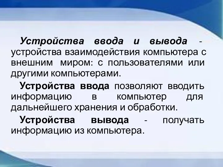 Устройства ввода и вывода - устройства взаимодействия компьютера с внешним миром: с