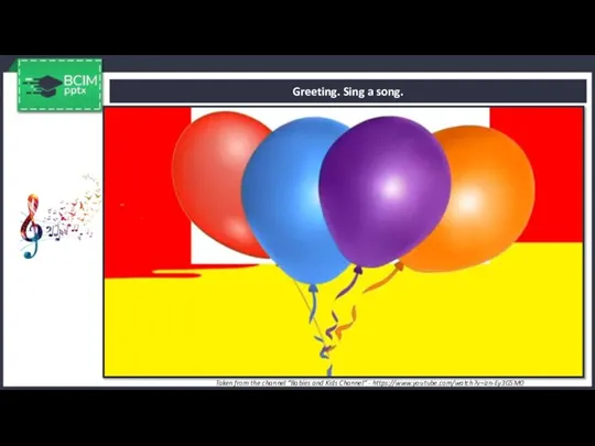 Greeting. Sing a song. Taken from the channel “Babies and Kids Channel” - https://www.youtube.com/watch?v=izn-Ey3G5M0