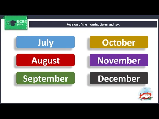 Revision of the months. Listen and say. July August September November October December