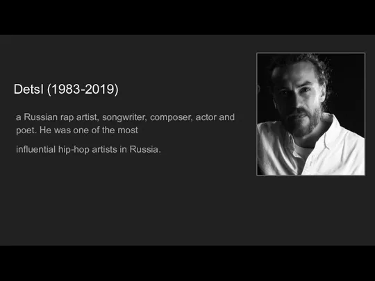 Detsl (1983-2019) a Russian rap artist, songwriter, composer, actor and poet. He