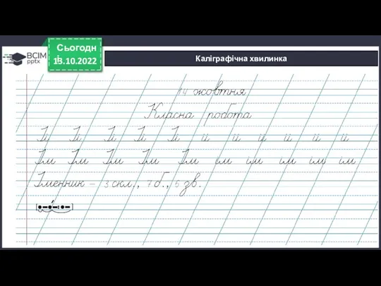 13.10.2022 Сьогодні Каліграфічна хвилинка [ ]